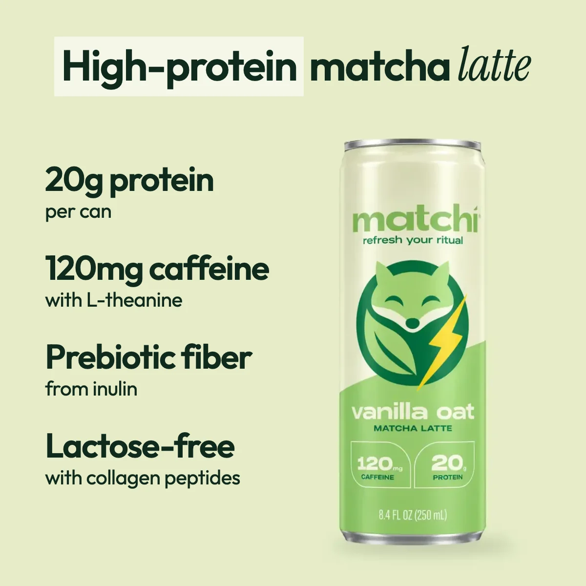 A can of Matchi vanilla oat matcha latte High-protein matcha latte: 20g protein per can, 120mg caffeine with L-theanine, prebiotic fiber from inulin, lactose-free with collagen peptides.